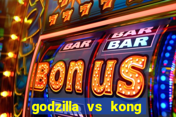 godzilla vs kong filme completo dublado